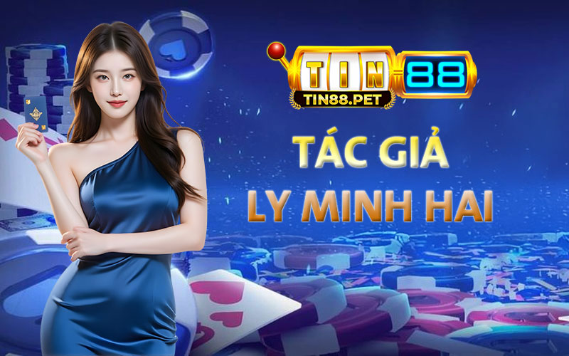 Tác giả Ly Minh Hai - Người đứng sau nội dung chất lượng của Tin88